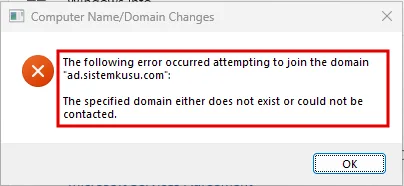 Computer Name/Domain Changes hata penceresi: The following error occurred attempting to join the domain ad.sistemkusu.com: The specified domain either does not exist or could not be contacted, mesaj kırmızı çerçevede